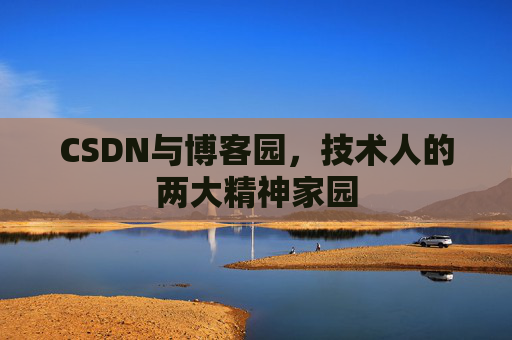 CSDN与博客园，技术人的两大精神家园